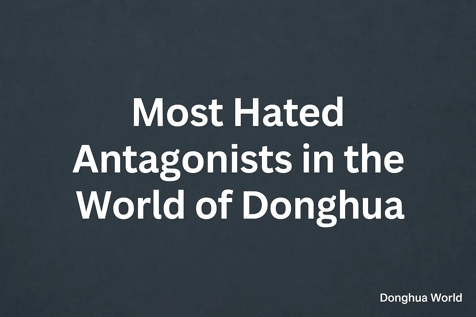 Most Hated Antagonists in the World of Donghua